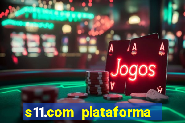 s11.com plataforma de jogos